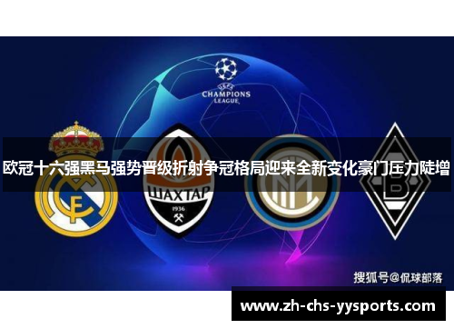欧冠十六强黑马强势晋级折射争冠格局迎来全新变化豪门压力陡增