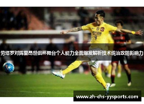 劳塔罗对阵里昂世俱杯舞台个人能力全面爆发解析技术统治攻防影响力