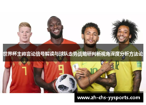 世界杯主帅言论信号解读与球队走势战略研判新视角深度分析方法论