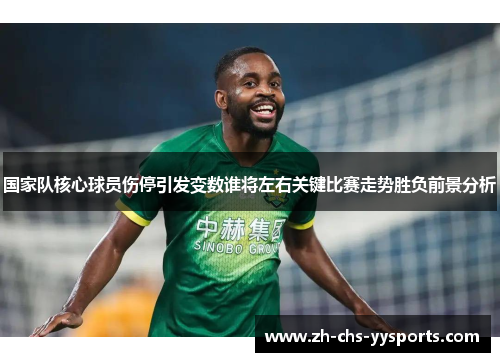 国家队核心球员伤停引发变数谁将左右关键比赛走势胜负前景分析