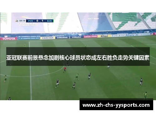 亚冠联赛前景悬念加剧核心球员状态成左右胜负走势关键因素
