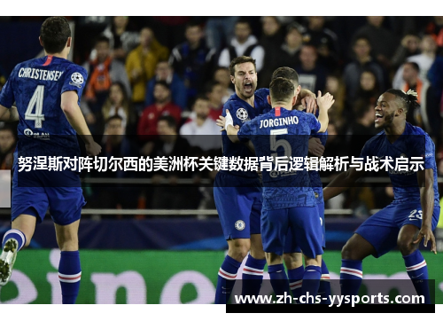 努涅斯对阵切尔西的美洲杯关键数据背后逻辑解析与战术启示