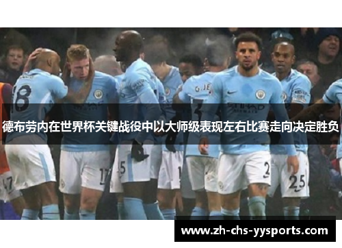 德布劳内在世界杯关键战役中以大师级表现左右比赛走向决定胜负